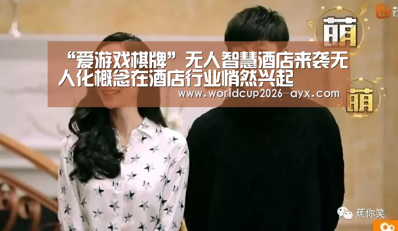 “爱游戏棋牌”无人智慧酒店来袭无人化概念在酒店行业悄然兴起(图2) 爱游戏体育官网